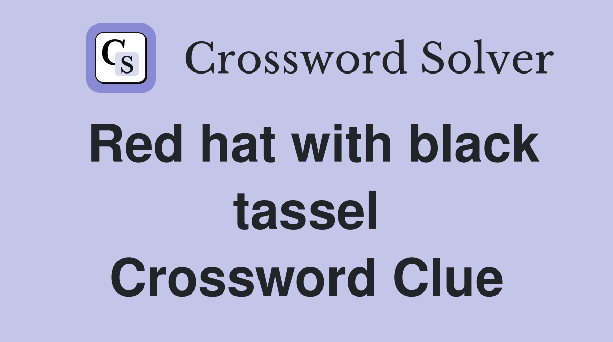 Red hat with black tassel Crossword Clue Answers Crossword Solver